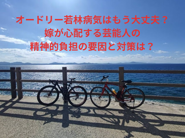 オードリー若林病気はもう大丈夫？嫁が心配する芸能人の精神的負担の要因と対策は？