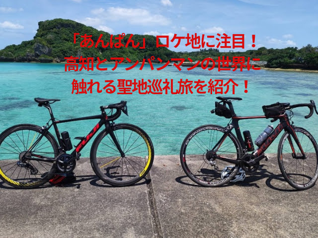 「あんぱん」ロケ地に注目！高知とアンパンマンの世界に触れる聖地巡礼旅を紹介！